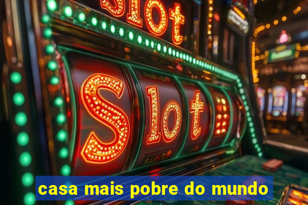 casa mais pobre do mundo